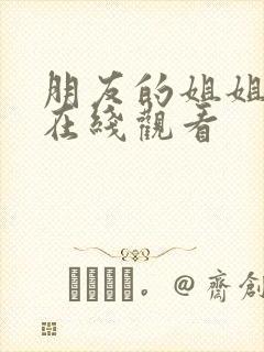 朋友的姐姐中字在线观看 朋友的姐姐中字在线观看