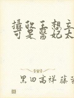 摄政王想立夫纲可是医妃太狂