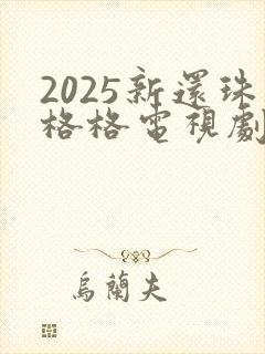 2025新还珠格格电视剧免费观看全集