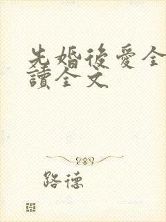 先婚后爱全文阅读全文
