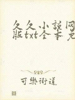 久久小说网手机版txt全本免费下载