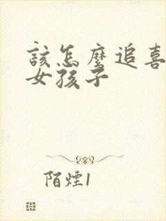 该怎么追喜欢的女孩子