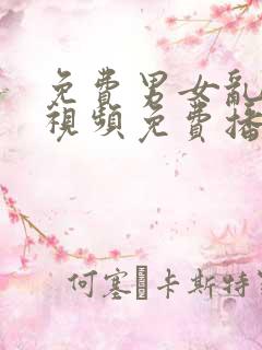 免费男女乱淫真视频免费播放