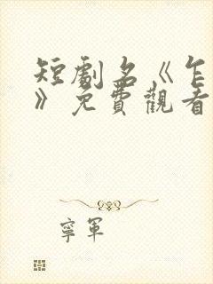 短剧名《乍见欢》免费观看 短剧名《乍见欢》免费观看