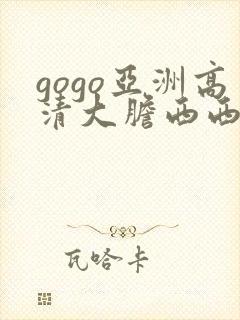 gogo亚洲高清大胆西西