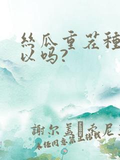 丝瓜重茬种植可以吗?