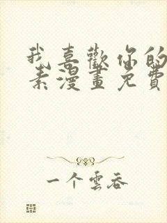 我喜欢你的信息素漫画免费完整版