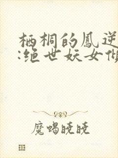 栖桐的凤逆九天:绝世妖女倾天下