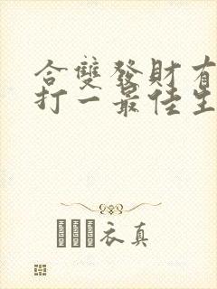 合双发财有得奖打一最佳生肖