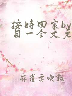 按时回家by非目一全文免费阅读笔趣阁