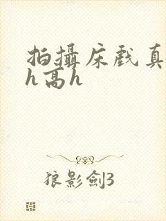 拍摄床戏真被肉h高h