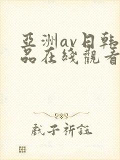 亚洲av日韩精品在线观看 亚洲av日韩精品在线观看