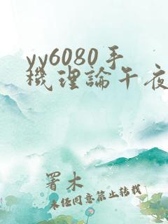 yy6080手机理论午夜