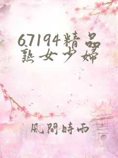 67194精品熟女少妇 67194精品熟女少妇