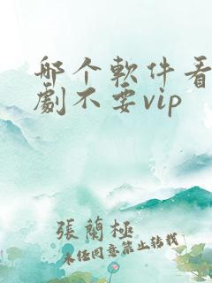 哪个软件看电视剧不要vip