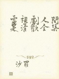 电视剧人间至味是清欢全集免费播放