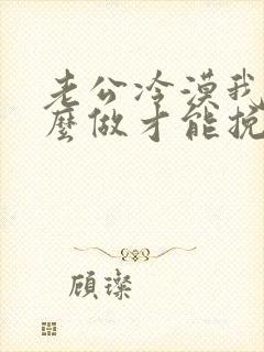 老公冷漠我该怎么做才能挽回
