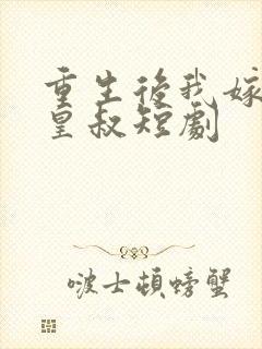 重生后我嫁给了皇叔短剧