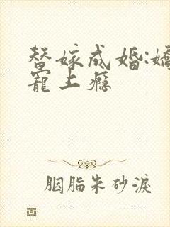 替嫁成婚:娇妻宠上瘾