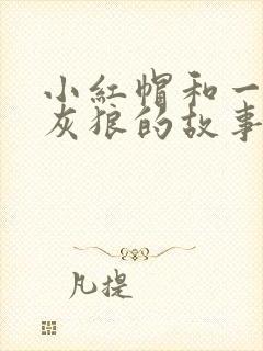 小红帽和一只大灰狼的故事