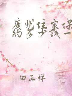 广州住家保姆大约多少钱一个月