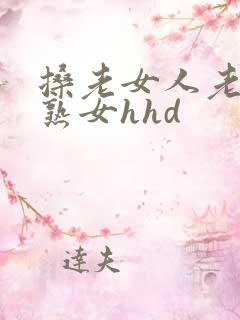 搡老女人老妇老熟女hhd