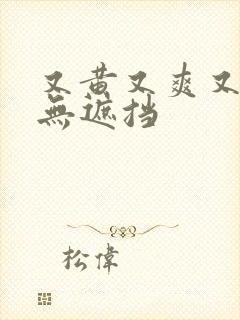 又黄又爽又刺激无遮挡