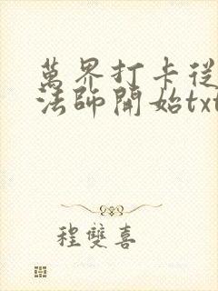 万界打卡从全职法师开始txt