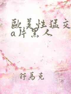 欧美性猛交aaa片黑人