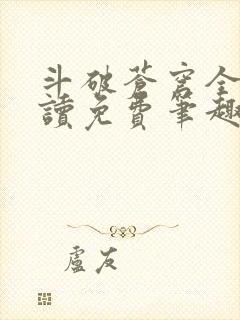 斗破苍穹全文阅读免费笔趣阁