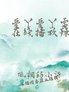 爱丫爱丫电视剧在线播放辣妹子