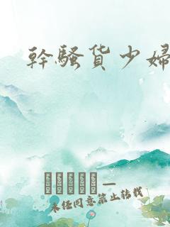 干骚货少妇视频