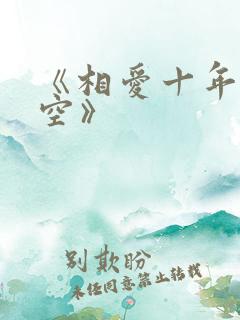 《相爱十年终成空》