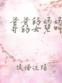 爸爸的妈妈的哥哥的女儿叫什么