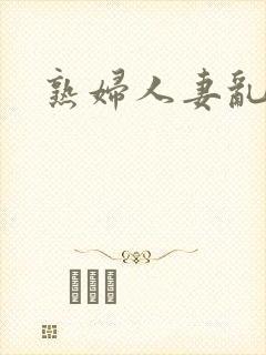熟妇人妻乱欲