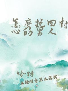 怎么挽回对你死心的男人