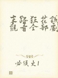 末路狂花钱免费观看全部剧情高清
