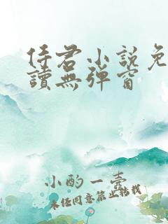 侍君小说免费阅读无弹窗