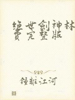 绝世剑神林辰免费完整版