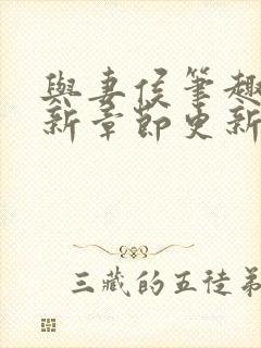 与妻侯笔趣阁最新章节更新内容