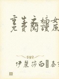 重生之嫡女祸妃免费阅读原文