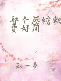 哪个压缩软件免费好用