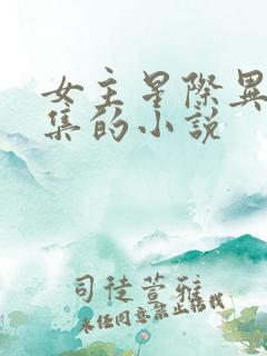 女主星际异能采集的小说