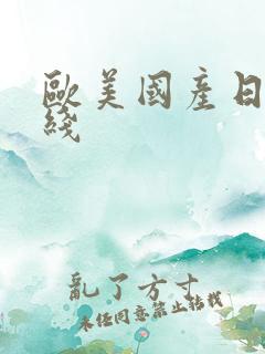 欧美国产日产在线 欧美国产日产在线