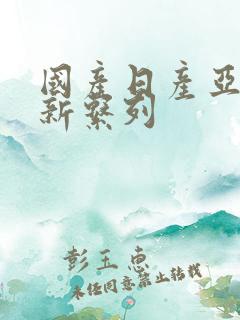 国产日产亚洲最新系列