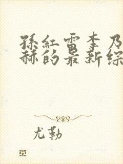 孙红雷李乃文陈赫的最新综艺叫什么