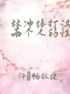 林冲棒打洪教头两个人的性格特点