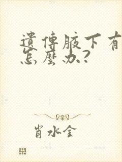 遗传腋下有异味怎么办?