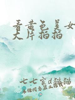 看黄色美女全身大片拍拍