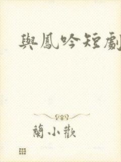 与凤吟短剧合集